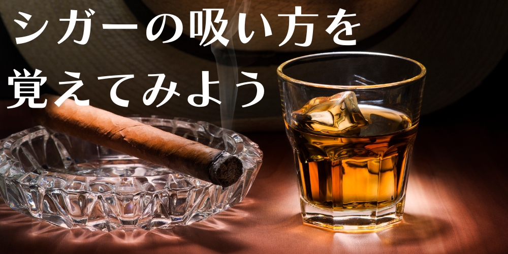シガーの吸い方を覚えてみよう